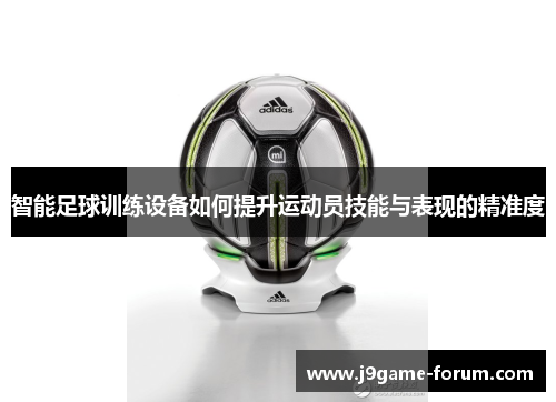 智能足球训练设备如何提升运动员技能与表现的精准度
